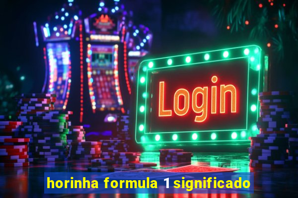 horinha formula 1 significado